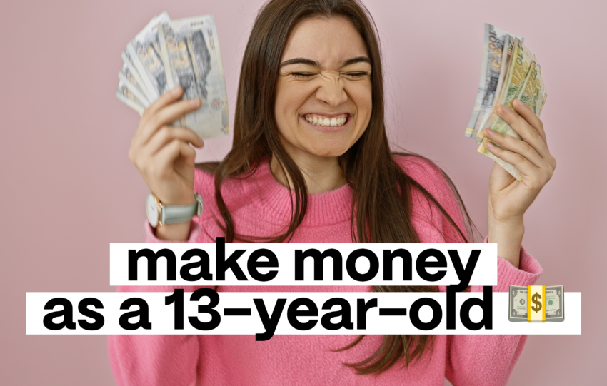 How to Make Money as a 13 Year Old