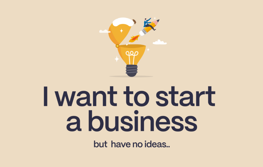 I Want to Start a Business But Have No Ideas
