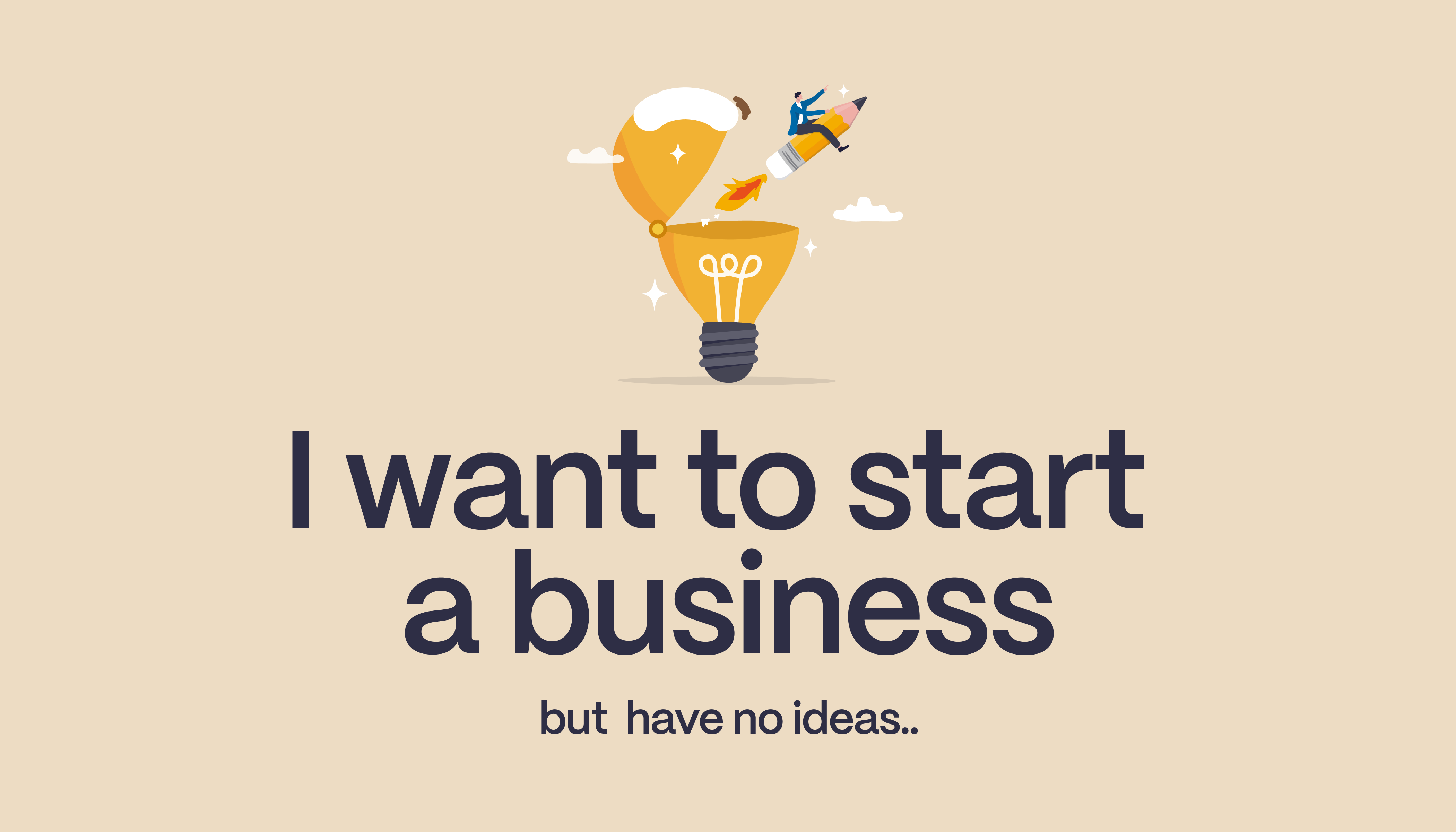 I Want to Start a Business But Have No Ideas